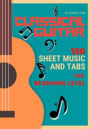Classical Guitar: 150 Sheet Music & TABs For Beginner Level