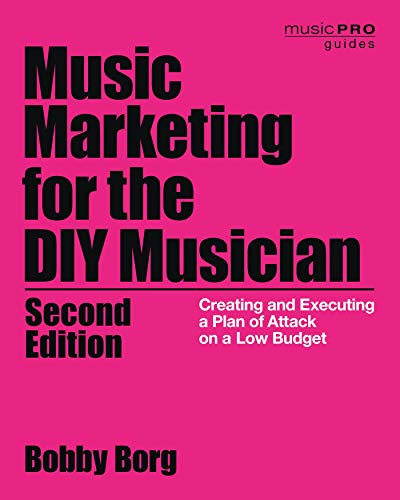 Music Marketing for the DIY Musician: Creating & Executing a Plan of Attack on a Low Budget (Music Pro Guides), 2nd Edition