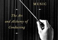 Maestros & Their Music: The Art & Alchemy of Conducting
