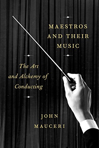 Maestros & Their Music: The Art & Alchemy of Conducting
