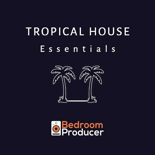 Bedroom ProducerTropical House Essentials – Complete Sample Pack