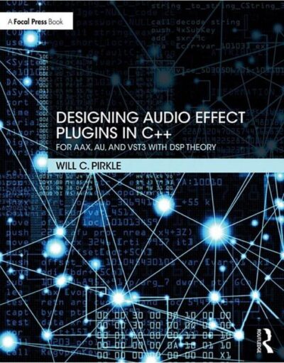 Designing Audio Effect Plugins in C++: For AAX, AU, and VST3 with DSP Theory (2nd Edition) PDF