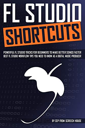 FL STUDIO SHORTCUTS: Powerful FL Studio Tricks for Beginners to Make Better Songs Faster (Best FL Studio Workflow Tips You Need to Know as a Digital Music Producer) PDF