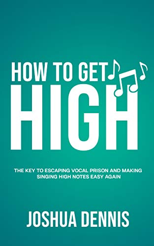 How To Get High: The Key To Escaping Vocal Prison And Making Singing High Notes Easy Again