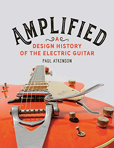 Amplified: A Design History of the Electric Guitar