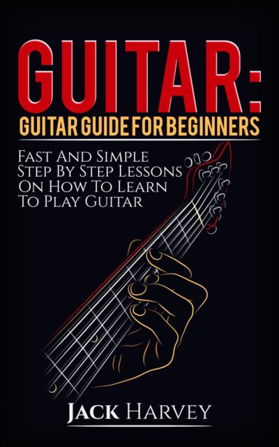 Guitar Guide For Beginners, Fast & Simple Step By Step Lessons On How To Learn To Play Guitar PDF
