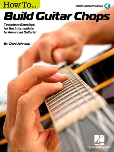 How to Build Guitar Chops: Technique Exercises for the Intermediate to Advanced Guitarist
