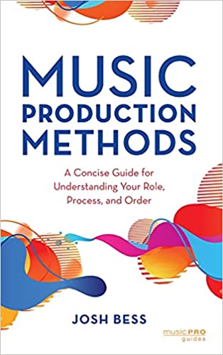 Music Production Methods: A Concise Guide for Understanding Your Role, Process & Order (Music Pro Guides)