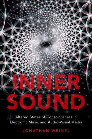 Inner Sound Altered States of Consciousness in Electronic Music & Audio-Visual Media by Jonathan Weinel PDF