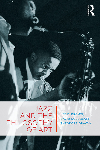 Jazz & the Philosophy of Art by Lee B. Brown, David Goldblatt & Theodore Gracyk PDF
