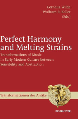 Perfect Harmony & Melting Strains: Transformations of Music in Early Modern Culture Between Sensibility & Abstractio