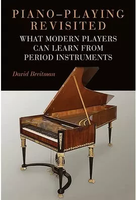 Piano-Playing Revisited: What Modern Players Can Learn From Period Instruments PDF