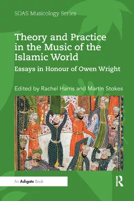 Theory & Practice in the Music of the Islamic World: Essays in Honour of Owen Wright PDF