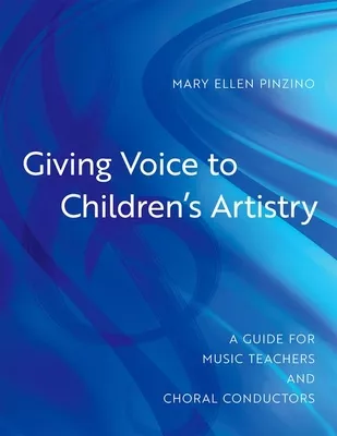 Giving Voice to Children's Artistry: A Guide for Music Teachers & Choral Conductors PDF
