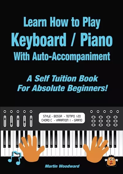 Learn How to Play Keyboard - Piano With Auto-Accompaniment: A Self Tuition Book For Absolute Beginners PDF
