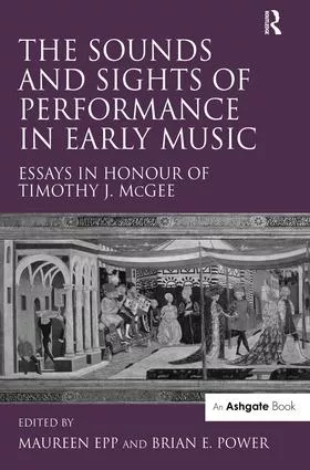 The Sounds & Sights of Performance in Early Music: Essays in Honour of Timothy J. McGee