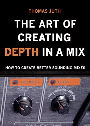 Thomas Juth The Art of Creating Depth in a Mix (The Art Of Mixing Book 4) PDF