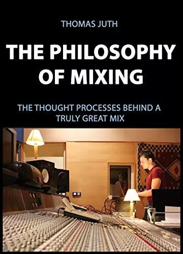 Thomas Juth The Philosophy of Mixing (The Art Of Mixing Book 1) PDF