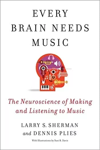 Every Brain Needs Music: The Neuroscience of Making & Listening to Music