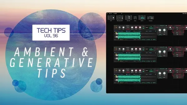 Sonic Academy Tech Tips Volume 96 - Ambient & Generative Tips TUTORIAL